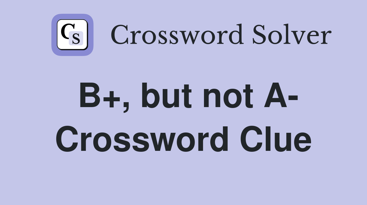 B+, but not A Crossword Clue Answers Crossword Solver